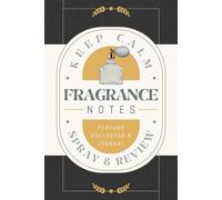 Fragrance Notes: Perfume Collector's Journal for Recording Scent Profiles, Impressions, Reviews and Ratings | Guided Notebook for Fragrance Enthusiasts, Aficionados and Connoisseurs
