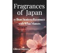 Fragrances of Japan: 17 Short Stories to Reconnect you with What Truly Matters