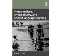 Frame Analysis, Critical Theory, and English Language Teaching (Language, Society and Political Economy)
