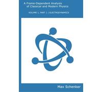 Frame-Dependent Analysis of Classical and Modern Physics: Volume 1, Part 1 Electrodynamics