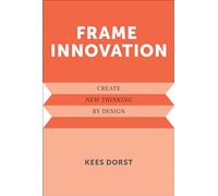 Frame Innovation: Create New Thinking by Design (Design Thinking, Design Theory)