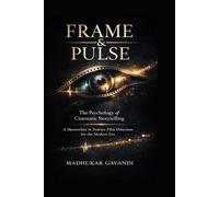FRAME & PULSE: The Psychology of Cinematic Storytelling | A Masterclass in Feature Film Direction for the Modern Era