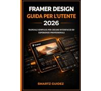 FRAMER DESIGN GUIDA PER L'UTENTE 2026: MANUALE SEMPLICE PER CREARE INTERFACCE ED ESPERIENZE PROFESSIONALI