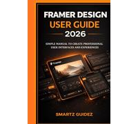FRAMER DESIGN USER GUIDE 2026: SIMPLE MANUAL TO CREATE PROFESSIONAL USER INTERFACES AND EXPERIENCES