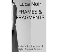 FRAMES & FRAGMENTS: A Visual Exploration of Light, Form & Fashion (Languages of Fashion Photography)