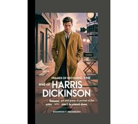 FRAMES OF BECOMING: THE RISE OF HARRIS DICKINSON: Between Grit and Grace - A Portrait of the Actor Who Won’t Be Pinned Down