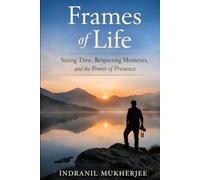 Frames of Life: Seeing Time, Respecting Moments, and the Power of Presence