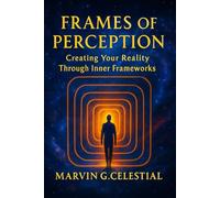 Frames of Perception: Creating Your Reality Through Inner Frameworks