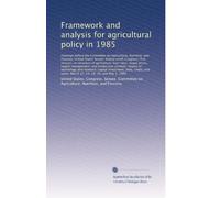 Framework and analysis for agricultural policy in 1985: Hearings before the Committee on Agriculture, Nut...
