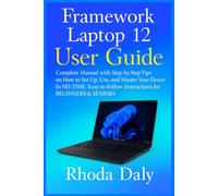 Framework Laptop 12 User Guide: Complete Manual with Step-by-Step Tips on How to Set Up, Use, and Master Your Device In NO-TIME. Easy-to-Follow Instructions for BEGINNERS & SENIORS