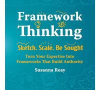 Framework Thinking: Sketch. Scale. Be Sought. Turn Your Expertise Into Frameworks That Build Authority.