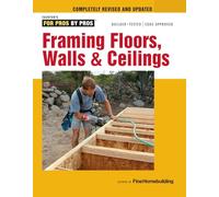 Framing Floors, Walls & Ceilings: Revised and Updated (For Pros by Pros)