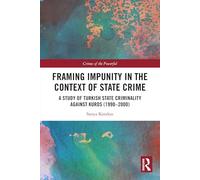 Framing Impunity in the Context of State Crime: A Study of Turkish State Criminality Against Kurds (1990- 2000) (Crimes of the Powerful)