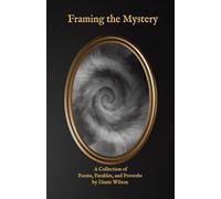 Framing the Mystery: A Collection of Poems, Parables, and Proverbs
