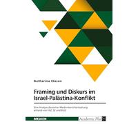 Framing und Diskurs im Israel-Palästina-Konflikt: Eine Analyse deutscher Medienberichterstattung anhand von FAZ, SZ und BILD