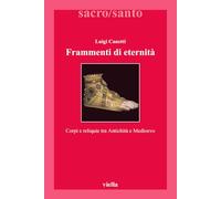 Frammenti di eternità. Corpi e reliquie tra antichità e medioevo: 6 (Sacro/Santo. Nuova serie)