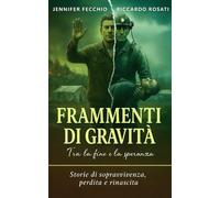 FRAMMENTI DI GRAVITÀ Tra la fine e la speranza Jennifer Fecchio Riccardo Rosati