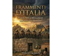 Frammenti d'Italia: Popoli, Miti e Monumenti dell'Italia Pre-Romana (Orizzonti Proibiti)