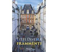 Frammenti: Racconti Autobiografici dalla Puglia a Parigi. Storie di Memoria, Famiglia e Resilienza, dalla Casa Pugliese ai Vicoli di Parigi, con Viaggi a Buenos Aires e Shanghai