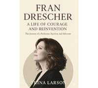 FRAN DRESCHER: A LIFE OF COURAGE AND REINVENTION: FROM HARDSHIP TO ACTIVISM - AN UNOFFICIAL, INDEPENDENT BIOGRAPHY