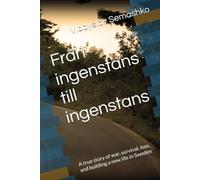 Från ingenstans till ingenstans: A true story of war, survival, loss, and building a new life in Sweden