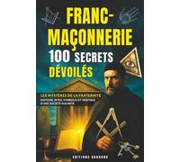 Franc-Maçonnerie : 100 Secrets Dévoilés: Rituels, Symboles et Théorie du Complot | Un Livre Captivant sur les Francs-Maçons, leurs Origines et leur ... les Passionnés de Mystères et d’Ésotérisme