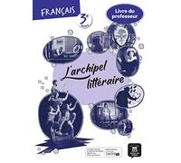 Français 3e L'archipel littéraire: Livre du professeur