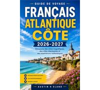 FRANÇAIS ATLANTIQUE CÔTE GUIDE DE VOYAGE 2026-2027: Explorez La Rochelle, Bordeaux et la côte basque en toute confiance
