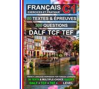 Français C1 : 50 Textes, 50 Épreuves et 300 Questions: Cahier d’exercices de Français pour la préparation aux examens TEF, TCF et DALF C1 (Le français pour tous !)