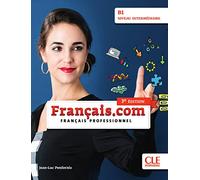 Français.com B1 intermédiaire, 3e édition: Français professionnel. Livre de l'élève