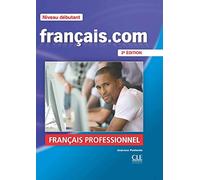 Francais.com. Debutant. Per le Scuole superiori. Con DVD: Méthode de français professionnel et des affaires