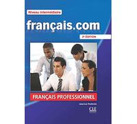 Francais.com. Intermediaire/avancè. Per le Scuole superiori. Con DVD: Méthode de français professionnel et des affaires