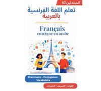 Français enseigné en Arabe - Niveau A2: Progressez en français pas à pas avec des explications en arabe : grammaire, conjugaison, vocabulaire et ... | الفرنسية مع شروحات واضحة باللغة العربية