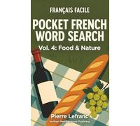 Français Facile: Pocket French Word Search - Vol. 4: Food & Nature: Puzzles covering French Gastronomy, Seasons, and the Outdoors - Thematic Vocabulary for Foodies