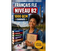 Français FLE Niveau B2: 1 000 QCM corrigés | Cahier d'entraînement pour perfectionner son français en autonomie | Vocabulaire, grammaire, conjugaison, orthographe | CECRL
