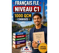 Français FLE Niveau C1: 1 000 QCM corrigés | Cahier d'entraînement pour atteindre l'excellence en français en autonomie | Vocabulaire, grammaire, conjugaison, orthographe | CECRL