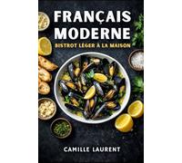 Français Moderne - Bistrot Léger à la Maison : 60 recettes françaises faciles, sauces légères, croque croustillant & plats de bistrot revisités: ... plus légers, accompagnements “bistrot chic”