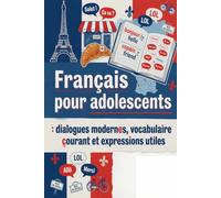 Français pour adolescents : dialogues modernes, vocabulaire courant et expressions utiles