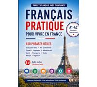 Français pratique A1-A2 : 450 phrases pour vivre et travailler en France: Learn French for Beginners A1-A2 (Français pratique pour vivre en France)