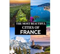 France: A Journey Through Light - The Most Beautiful Cities of France: A Visual and Poetic Coffee Table Book Exploring the Most Beautiful Cities of ... to Provence, From the Atlantic to the Alps