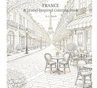 FRANCE A Travel-Inspired Coloring Book: 45 Single-Sided Detailed Illustrations Coloring Book For Teens and Adults Featuring French Streets, Architecture, Landscapes, and Culture
