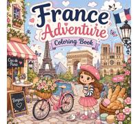 France Adventure Coloring Book: Explore Paris, French Landmarks, Animals, Food, and Culture with Fun Activities for Kids and Tweens