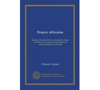 France africaine: Sahara et Soudan. Essai sur la mise en valeur du Sahara et sur les communications du centre africain avec l'Europe