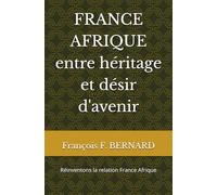 FRANCE AFRIQUE entre héritage et désir d'avenir: réinventons la relation France Afrique