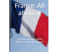 France: All about it: A Journey through Culture, History, and Beauty of France