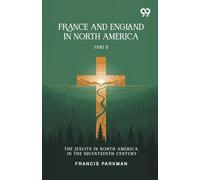 France And England In North America: Part II The Jesuits In North America In The Seventeenth Century