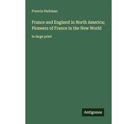 France and England in North America; Pioneers of France in the New World: in large print