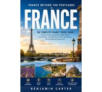 France Beyond The Postcards: The Complete France Travel Guide: Discover Iconic Landmarks, Hidden Gems, Local Culture, Incredible Food, Scenic Adventures, and Unforgettable Experiences