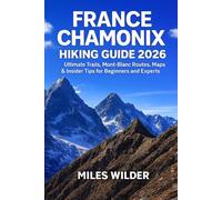 FRANCE CHAMONIX HIKING GUIDE 2026: Ultimate Trails, Mont Blanc Routes, Maps, & Insider Tips for Beginners and Experts (TRAILBLAZERS SERIES)