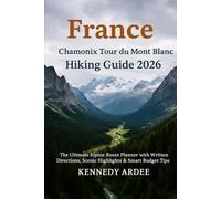 FRANCE CHAMONIX TOUR DU MONT BLANC HIKING GUIDE 2026: The Ultimate Alpine Route Planner with Written Directions, Scenic Highlights & Smart Budget Tips (Looming Horizons 2025)
